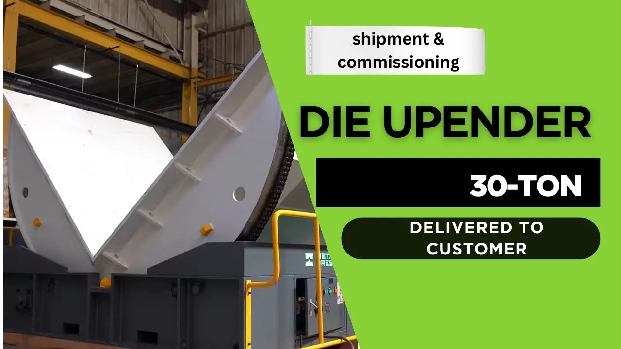 A 30-Ton Journey From Expo Encounter to a Complete Die Upender Testing & Finalizing